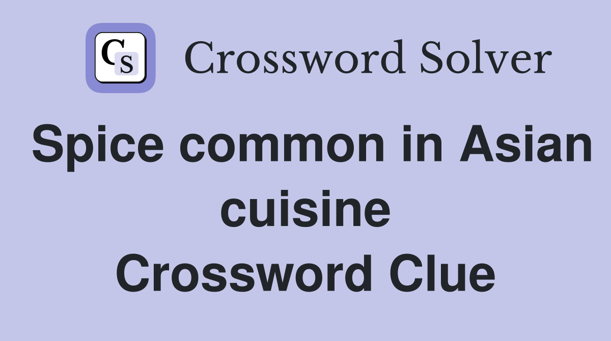 Spice common in Asian cuisine Crossword Clue