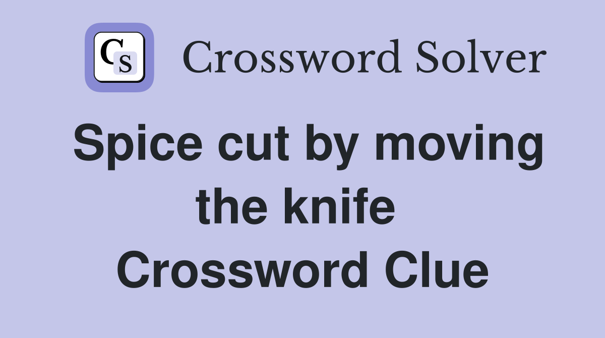 Spice cut by moving the knife  Crossword Clue