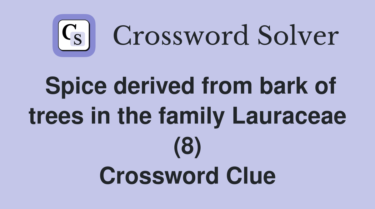 Spice derived from bark of trees in the family Lauraceae (8) Crossword Clue