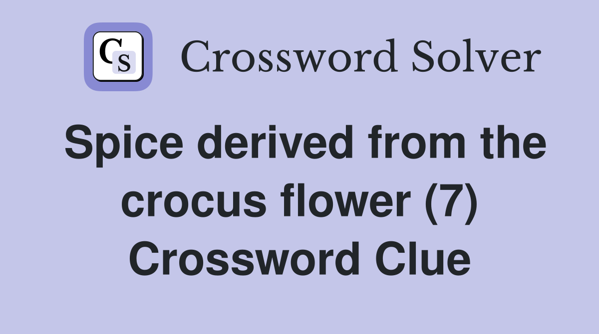 Spice derived from the crocus flower (7) Crossword Clue