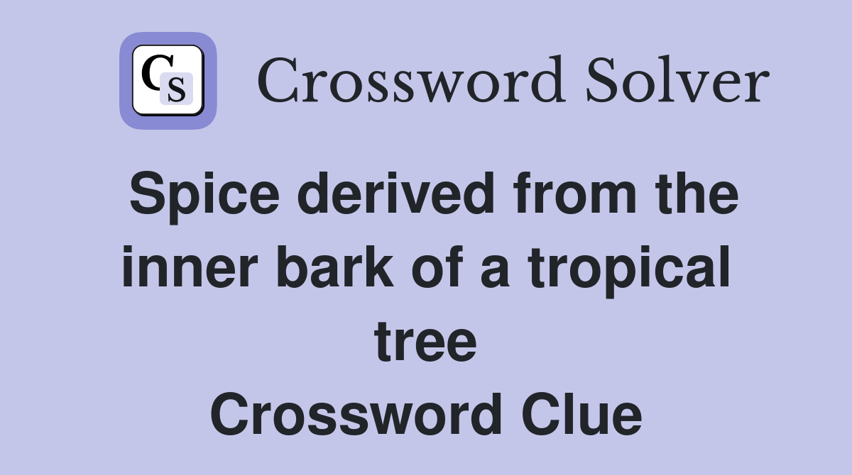 Spice derived from the inner bark of a tropical tree Crossword Clue