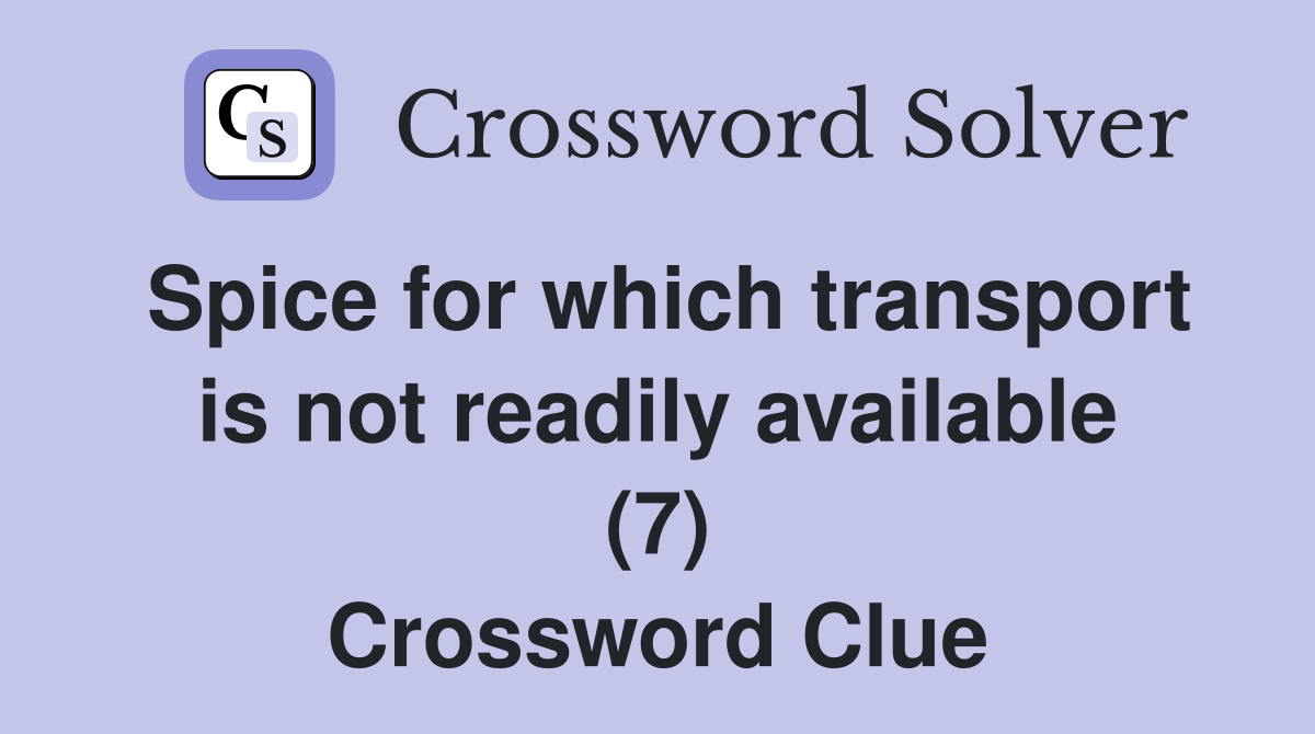 Spice for which transport is not readily available (7) Crossword Clue