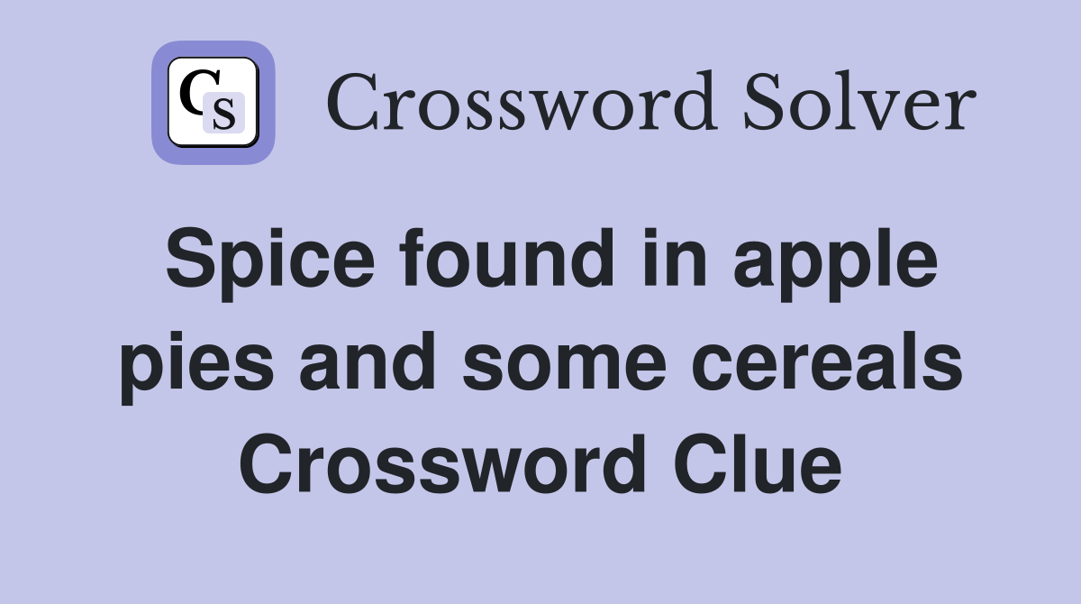 Spice found in apple pies and some cereals Crossword Clue
