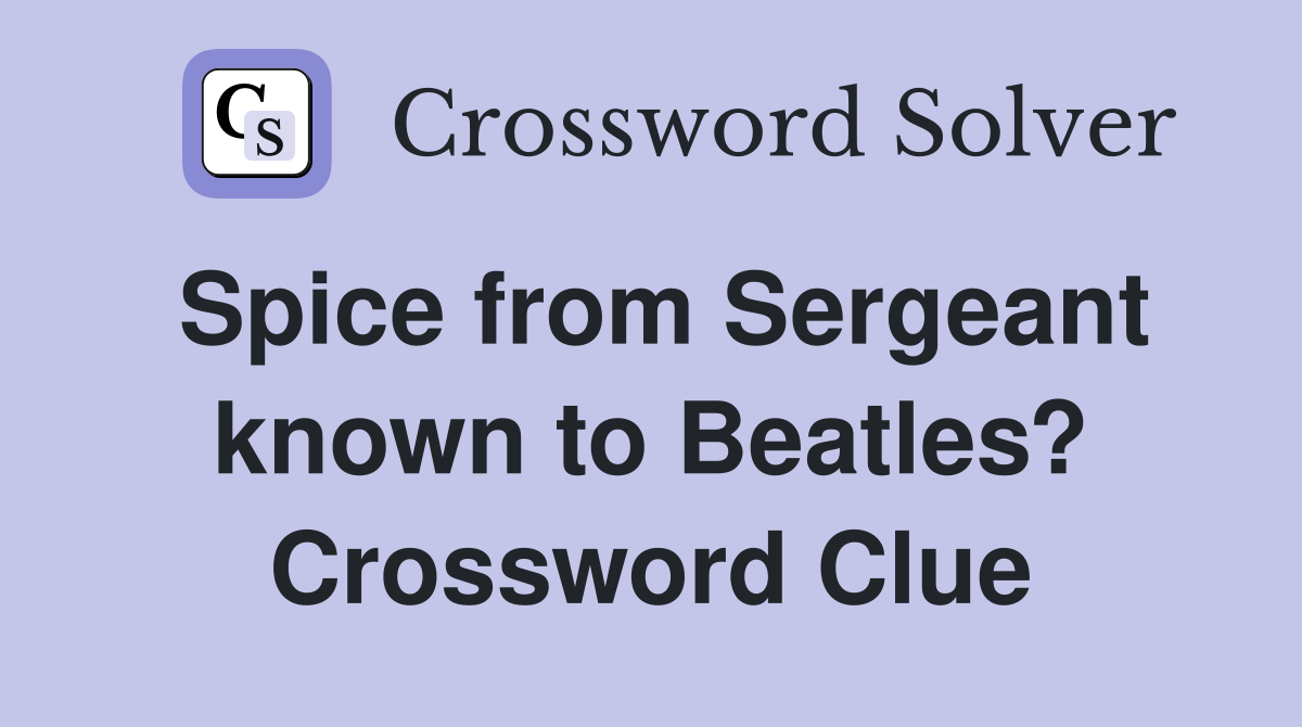 Spice from Sergeant known to Beatles? Crossword Clue