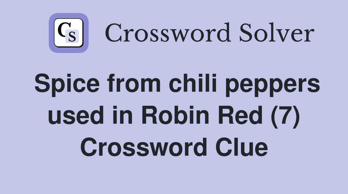 Spice from chili peppers used in Robin Red (7) Crossword Clue