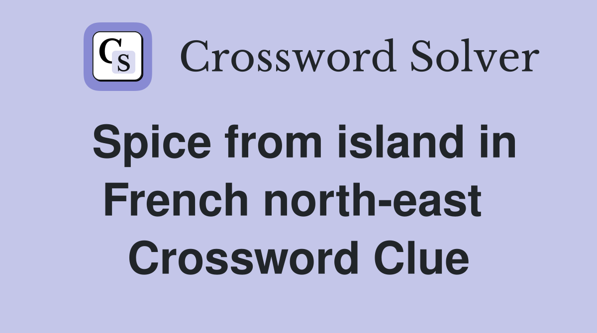Spice from island in French north-east  Crossword Clue
