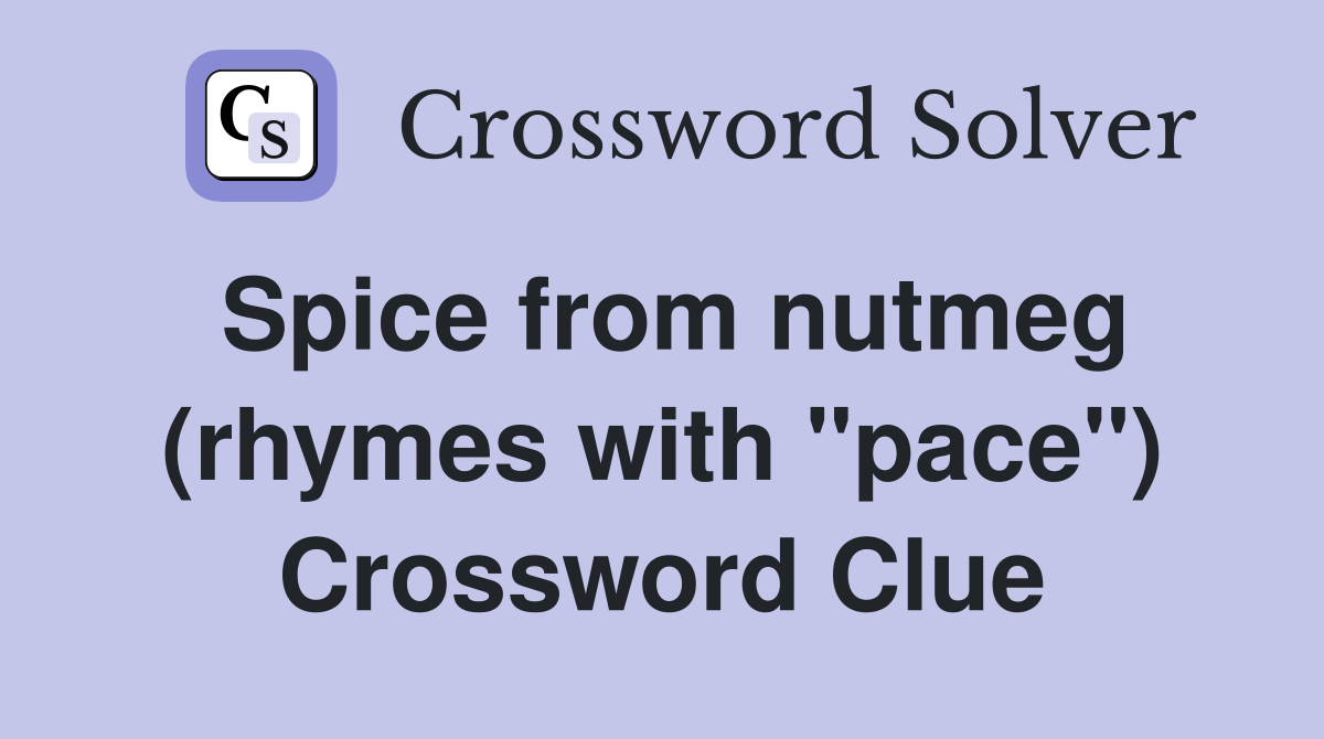 Spice from nutmeg (rhymes with "pace") Crossword Clue