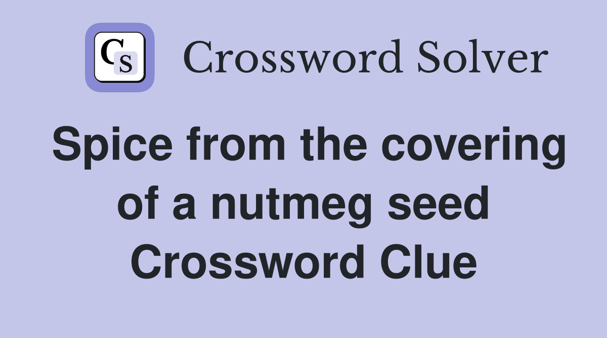 Spice from the covering of a nutmeg seed Crossword Clue