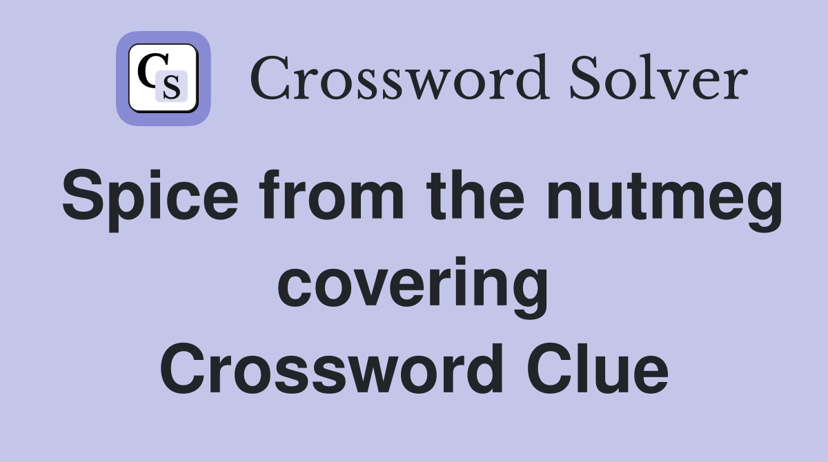 Spice from the nutmeg covering Crossword Clue