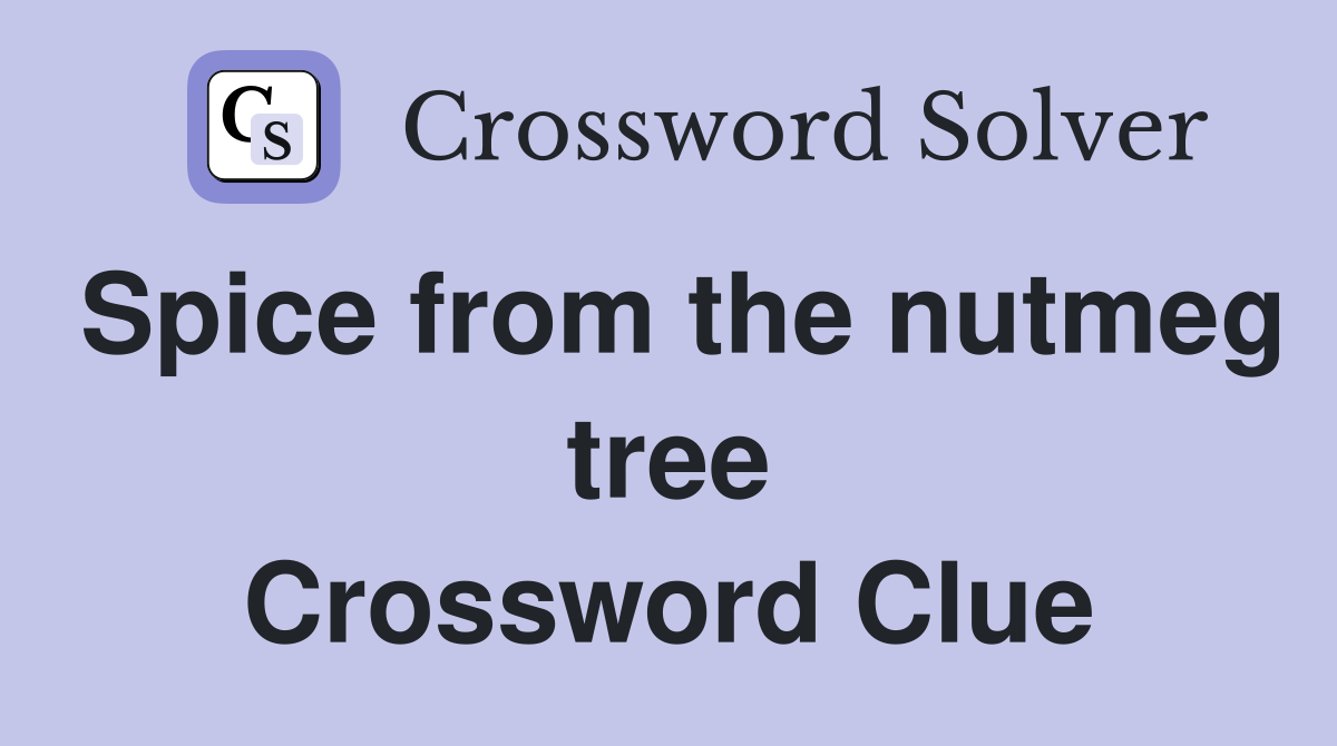 Spice from the nutmeg tree Crossword Clue