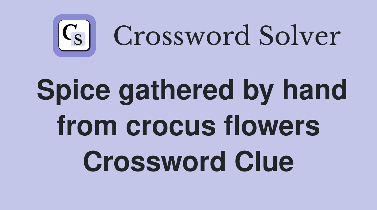 Spice gathered by hand from crocus flowers Crossword Clue