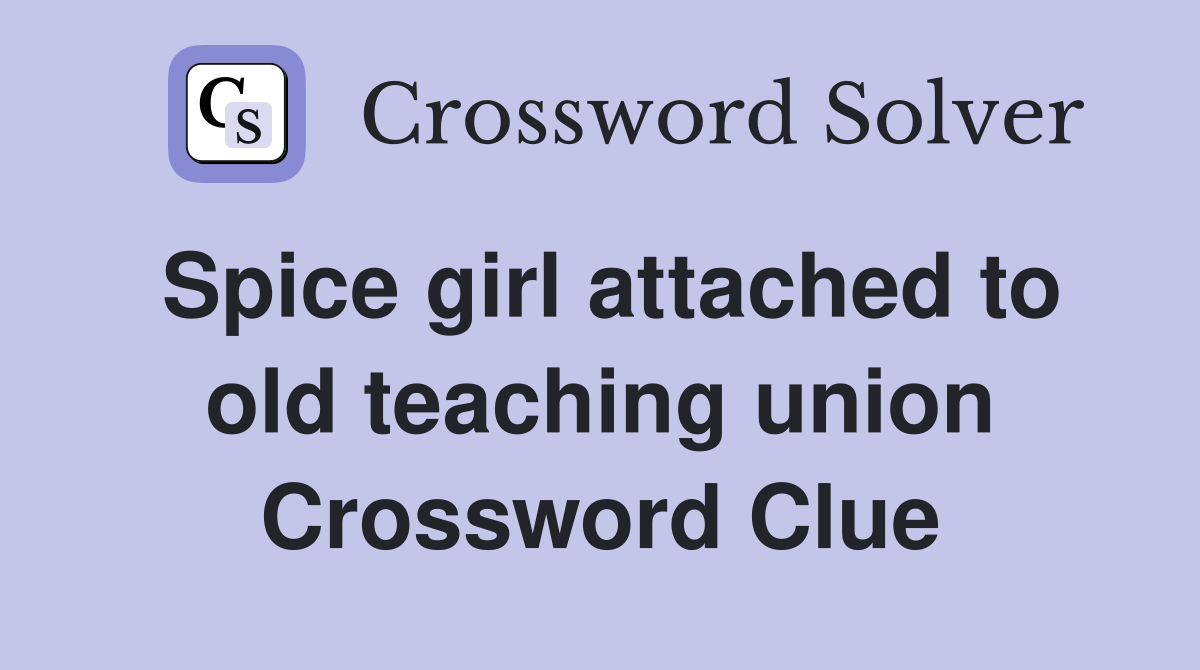Spice girl attached to old teaching union Crossword Clue