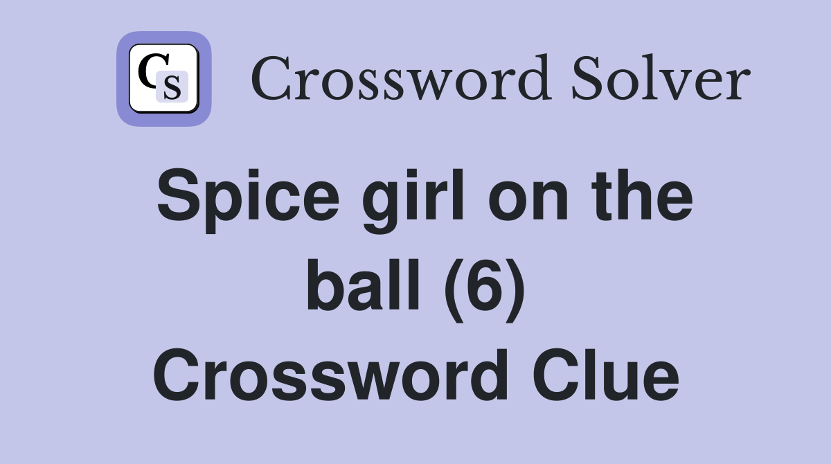 Spice girl on the ball (6) Crossword Clue