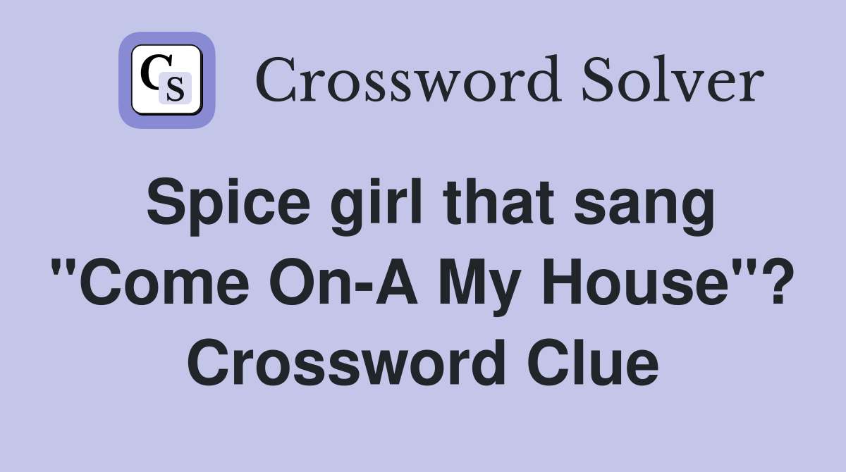 Spice girl that sang "Come On-A My House"? Crossword Clue