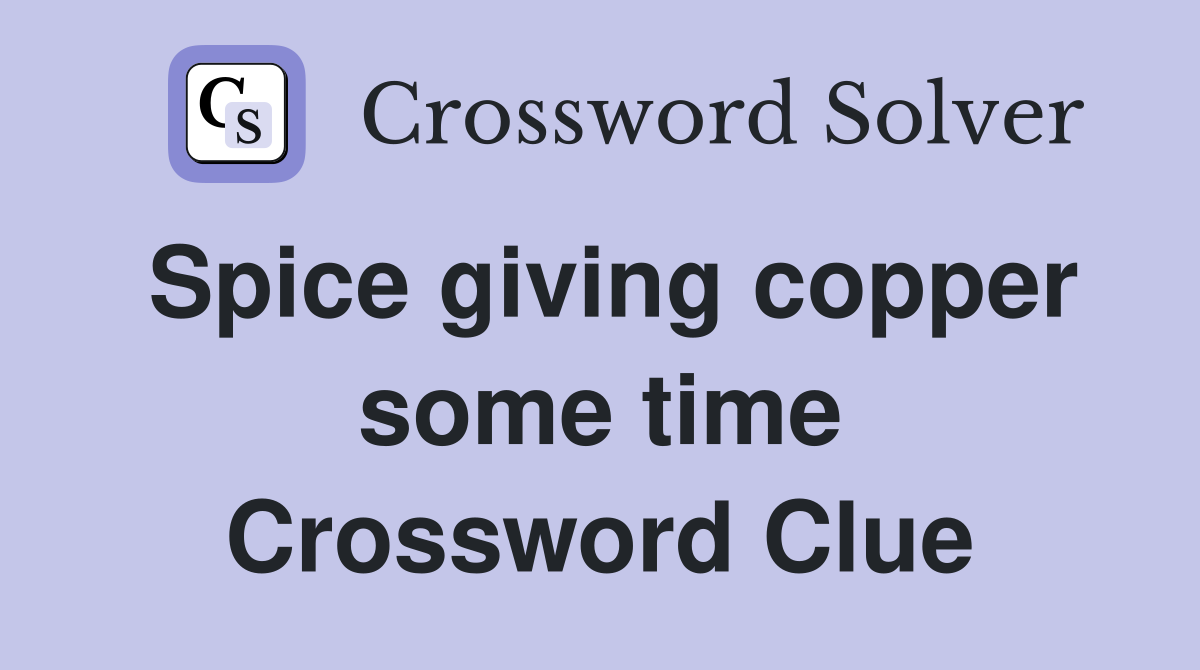 Spice giving copper some time Crossword Clue