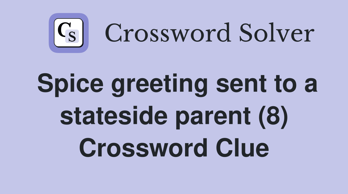 Spice greeting sent to a stateside parent (8) Crossword Clue
