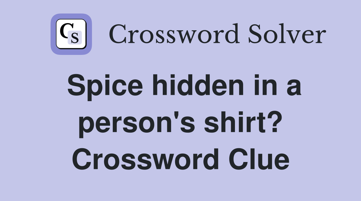 Spice hidden in a person's shirt? Crossword Clue