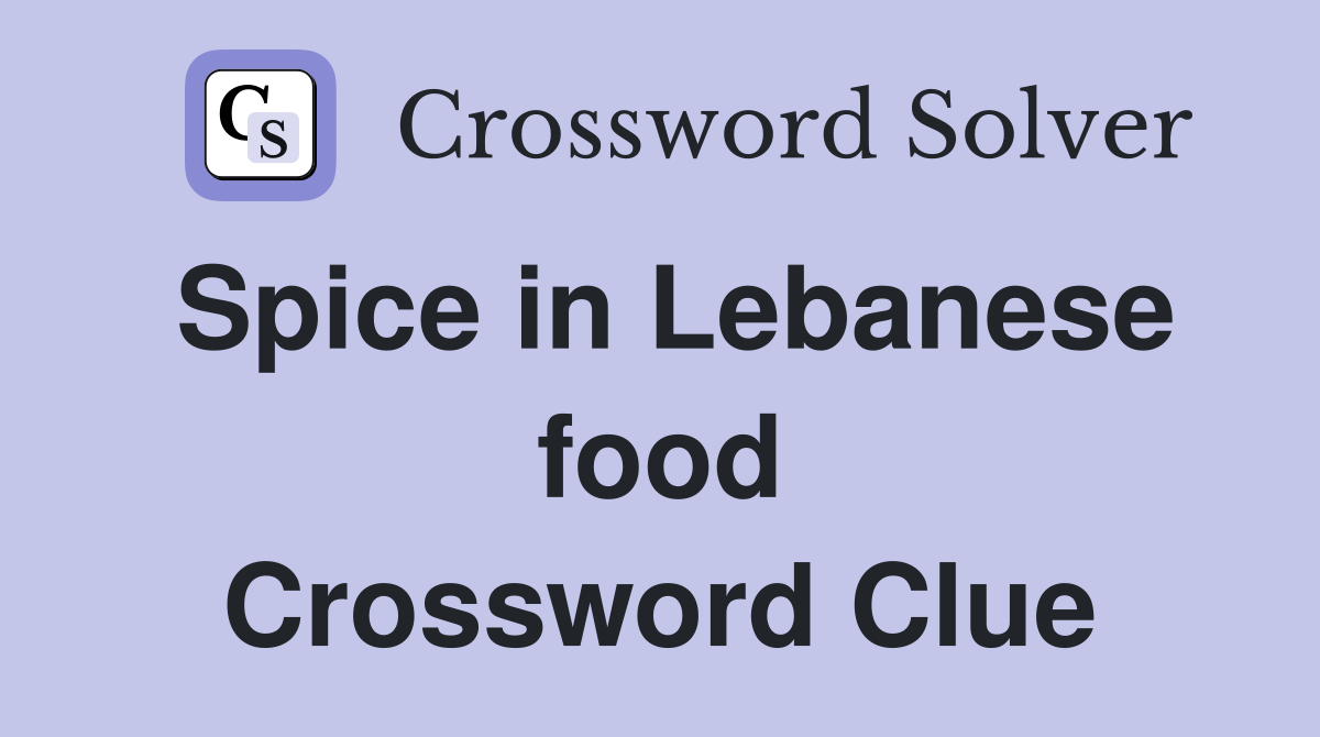 Spice in Lebanese food Crossword Clue