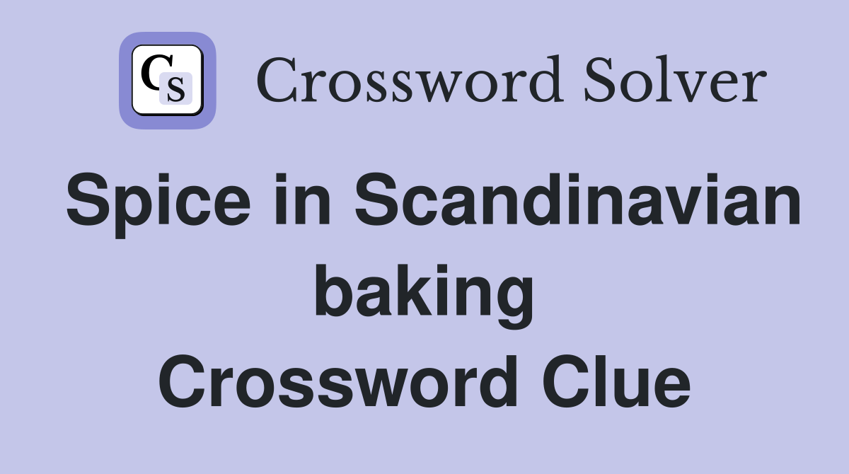 Spice in Scandinavian baking Crossword Clue