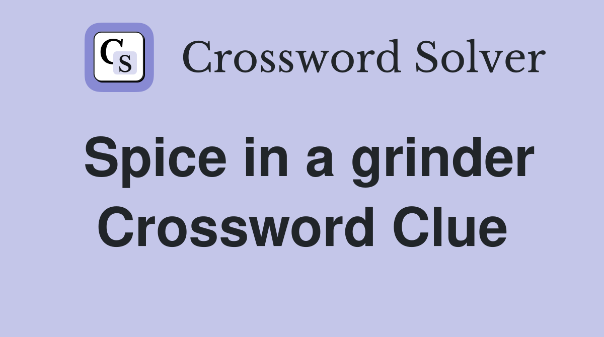 Spice in a grinder Crossword Clue