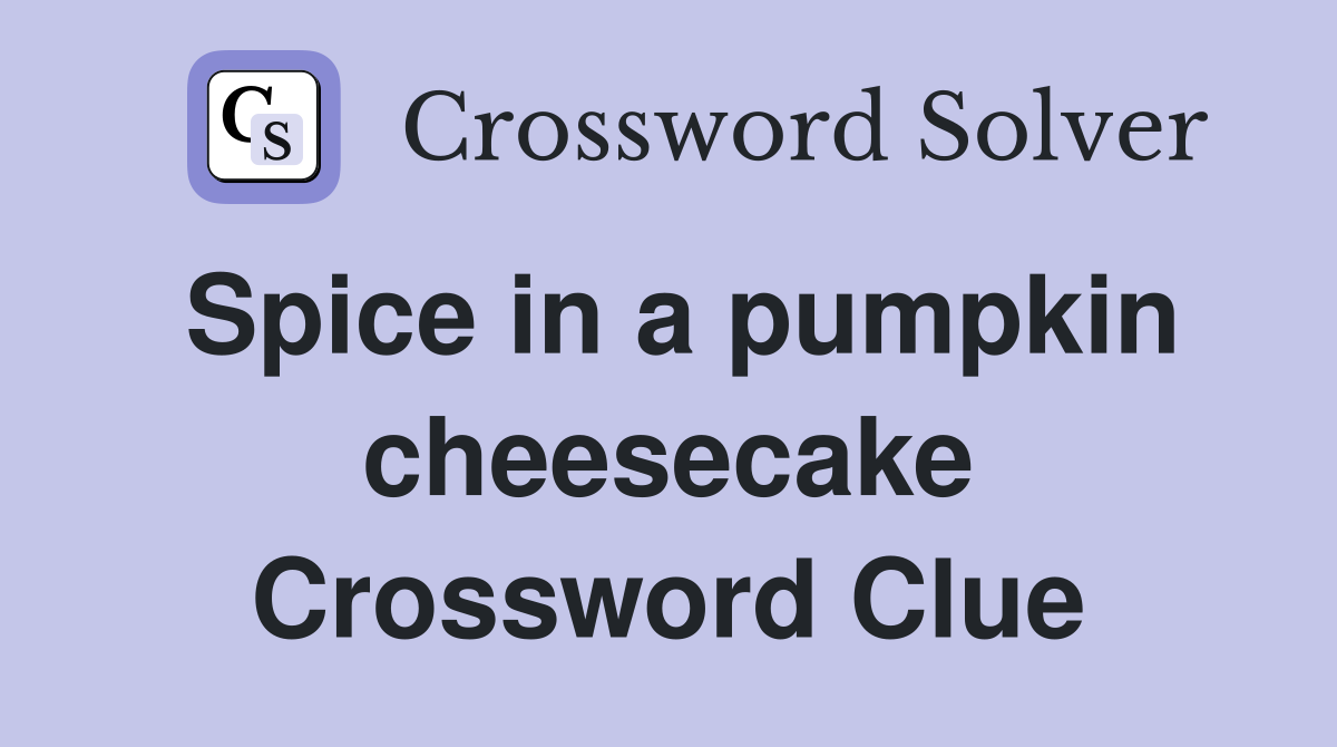 Spice in a pumpkin cheesecake Crossword Clue