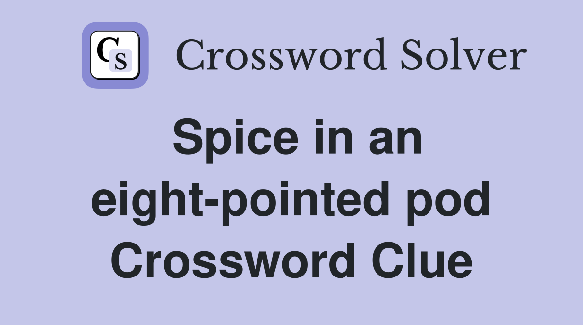 Spice in an eight-pointed pod Crossword Clue