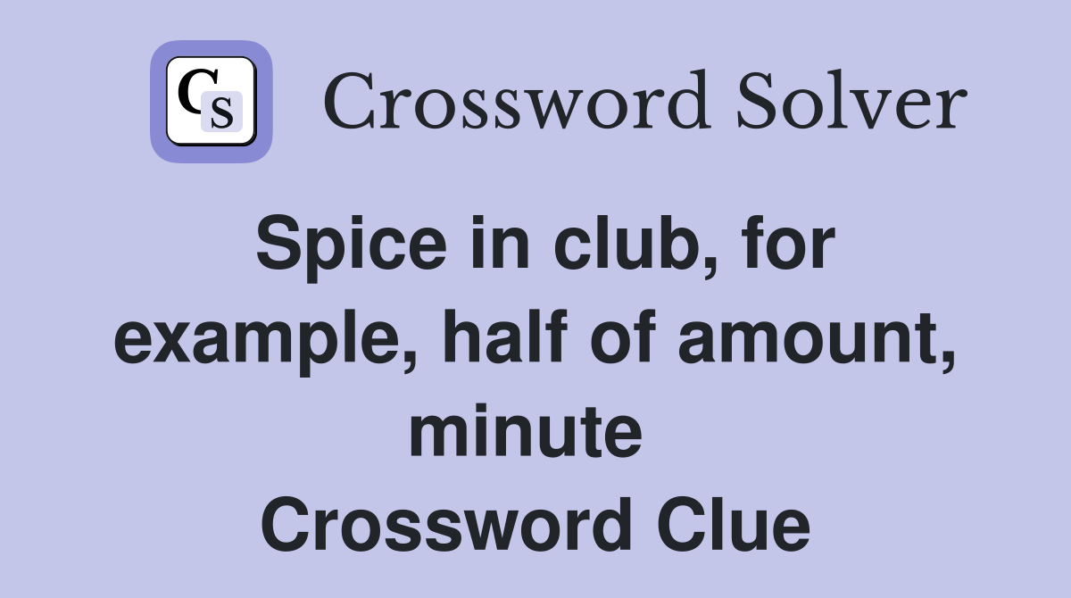 Spice in club, for example, half of amount, minute  Crossword Clue