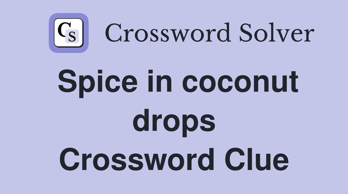 Spice in coconut drops Crossword Clue