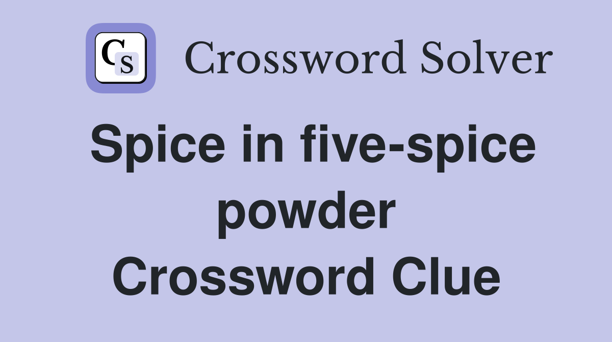 Spice in five-spice powder Crossword Clue