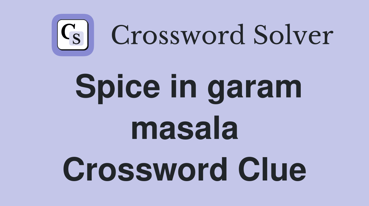 Spice in garam masala Crossword Clue