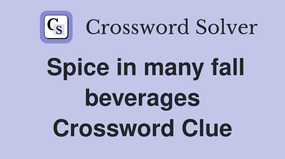 Spice in many fall beverages Crossword Clue