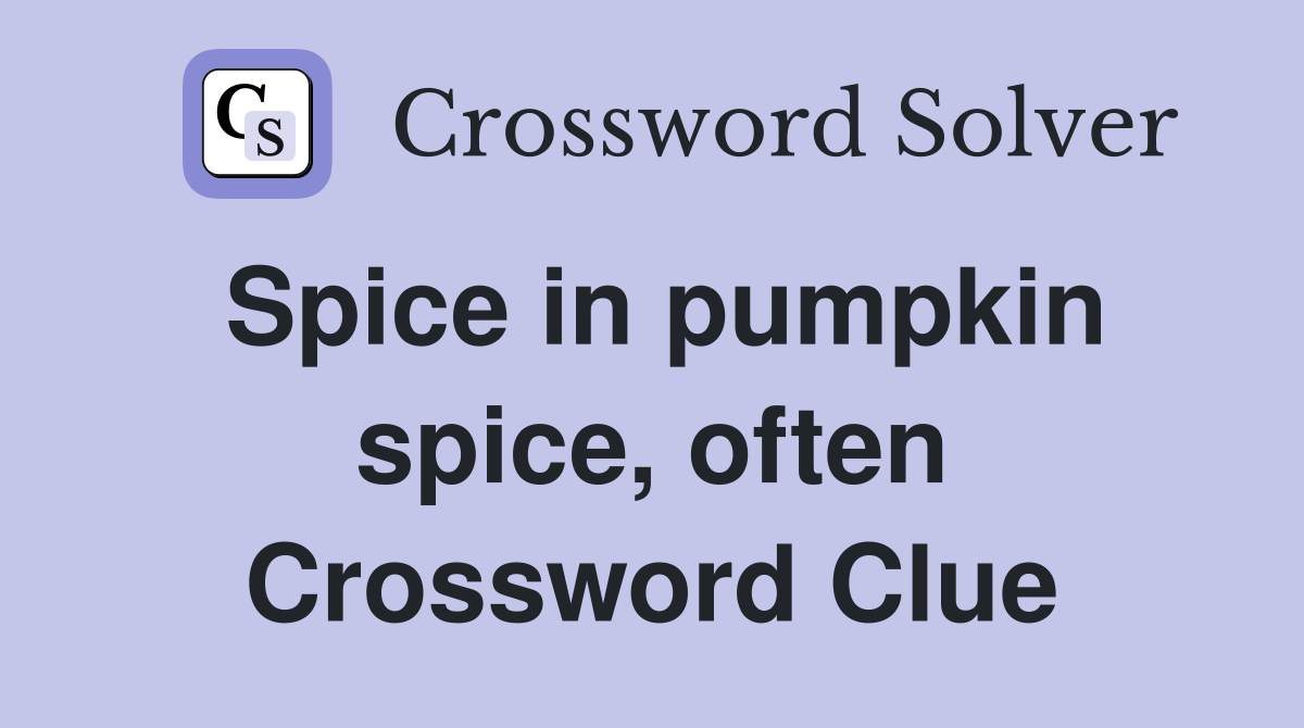 Spice in pumpkin spice, often Crossword Clue