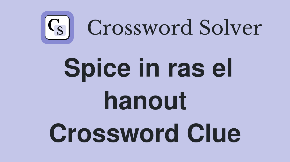 Spice in ras el hanout Crossword Clue
