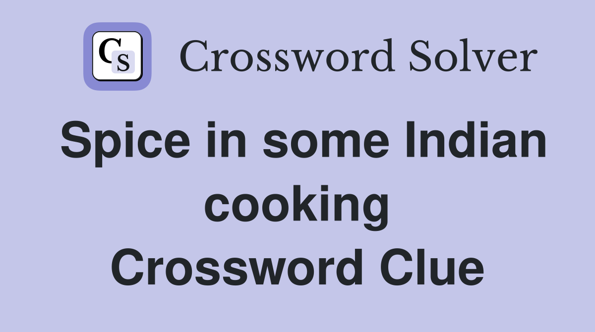 Spice in some Indian cooking Crossword Clue
