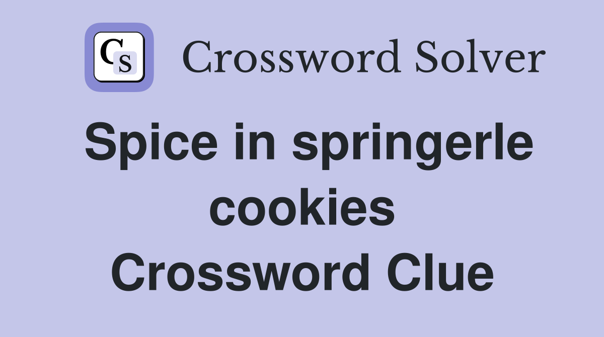 Spice in springerle cookies Crossword Clue