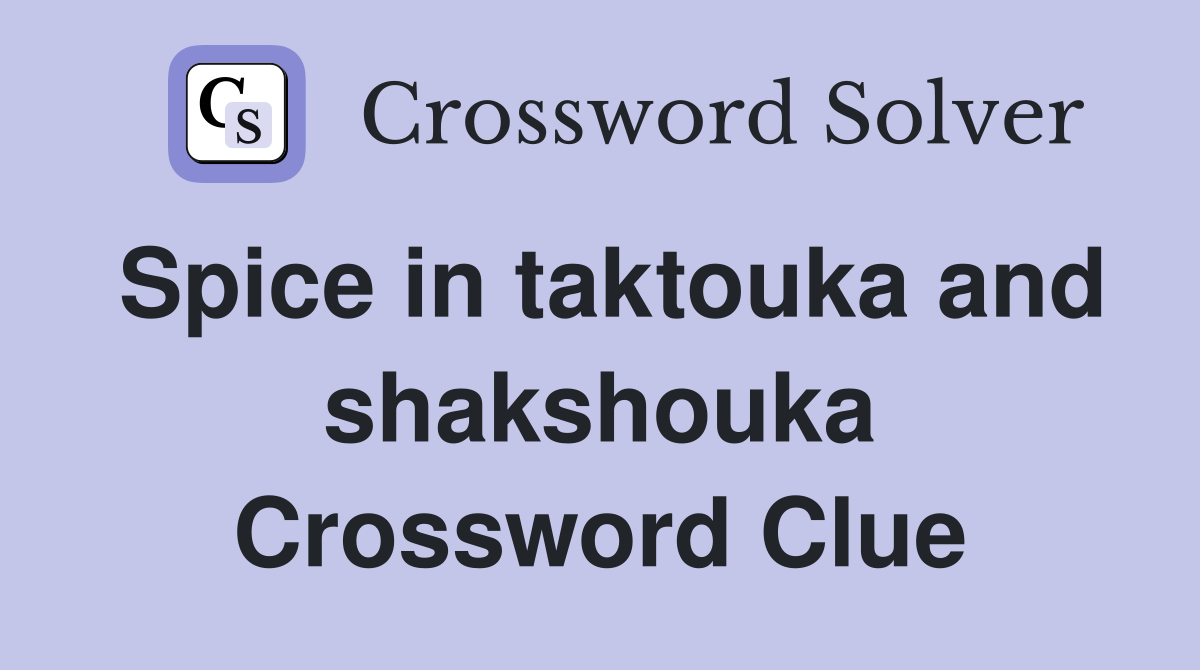 Spice in taktouka and shakshouka Crossword Clue