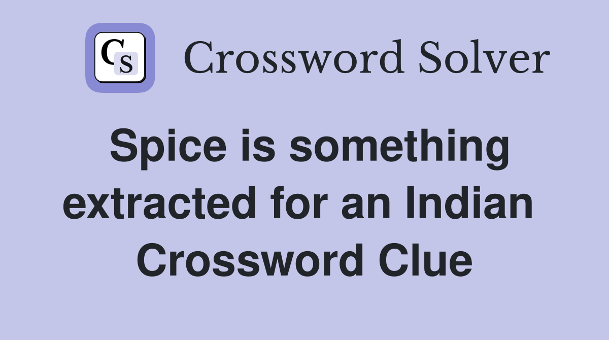Spice is something extracted for an Indian  Crossword Clue