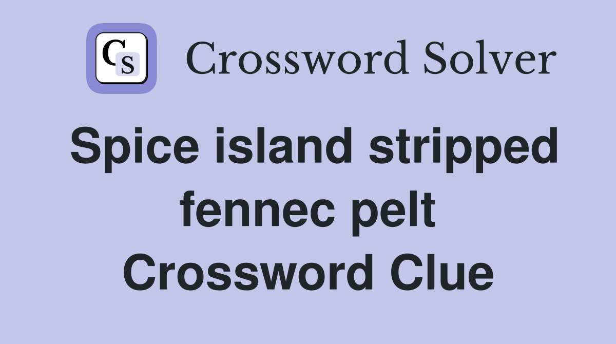 Spice island stripped fennec pelt Crossword Clue
