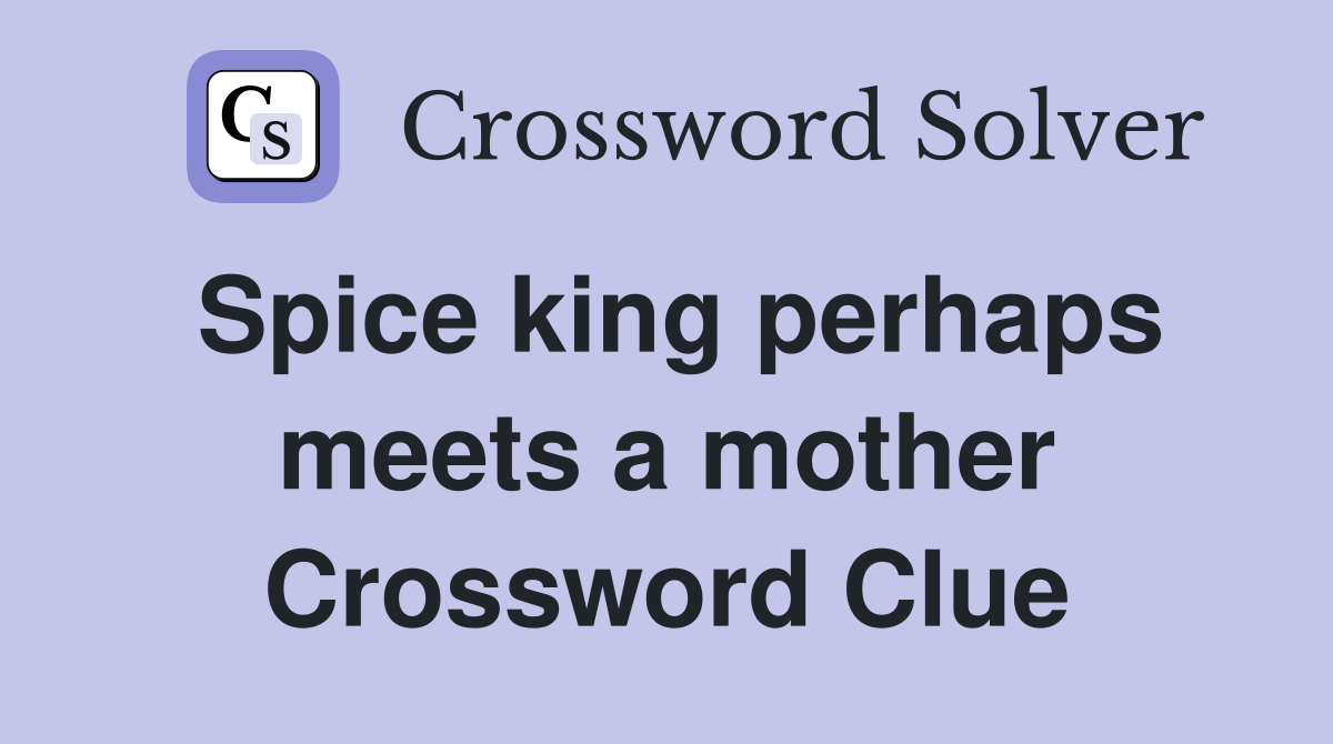 Spice king perhaps meets a mother Crossword Clue