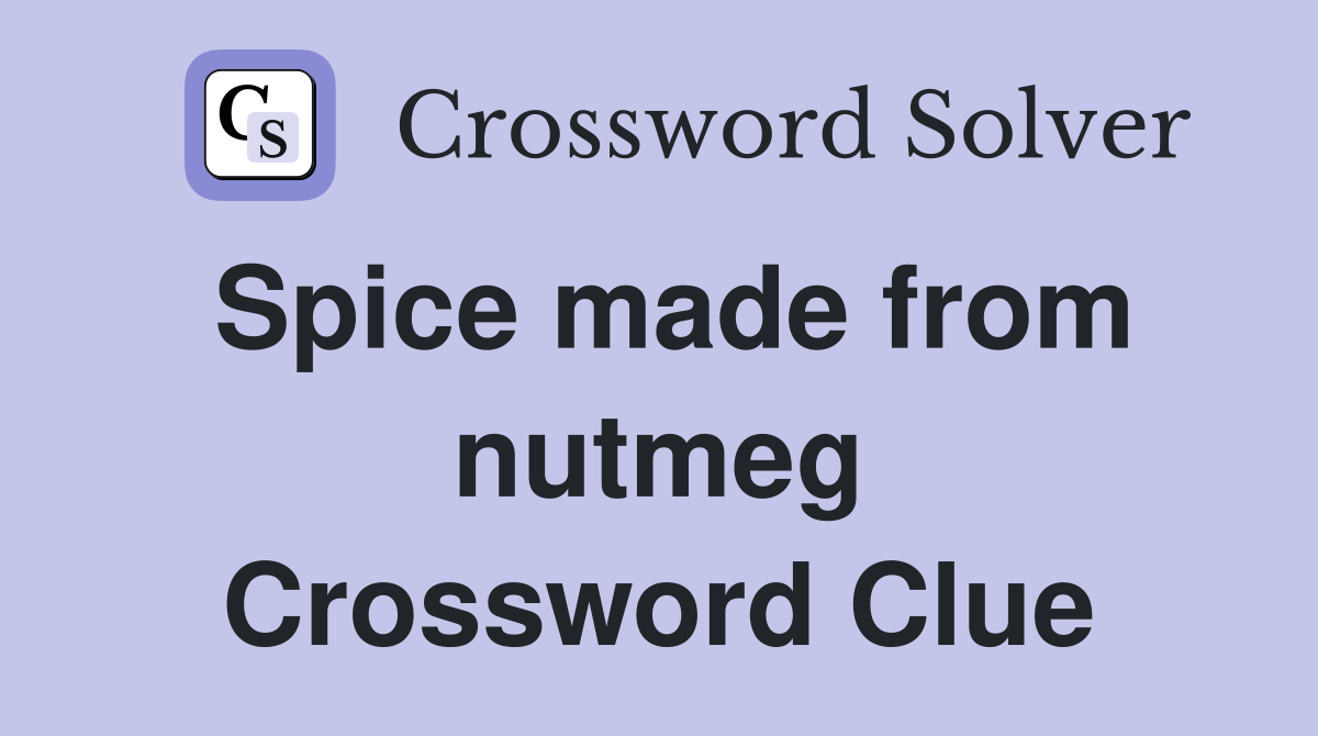 Spice made from nutmeg Crossword Clue