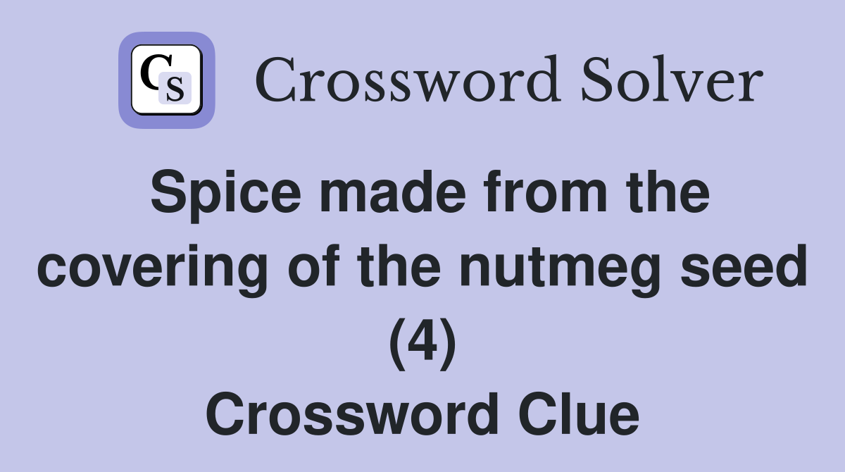 Spice made from the covering of the nutmeg seed (4) Crossword Clue