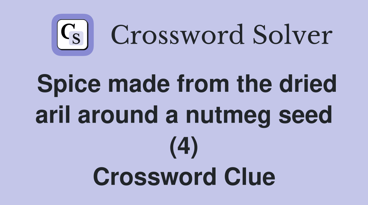 Spice made from the dried aril around a nutmeg seed (4) Crossword Clue