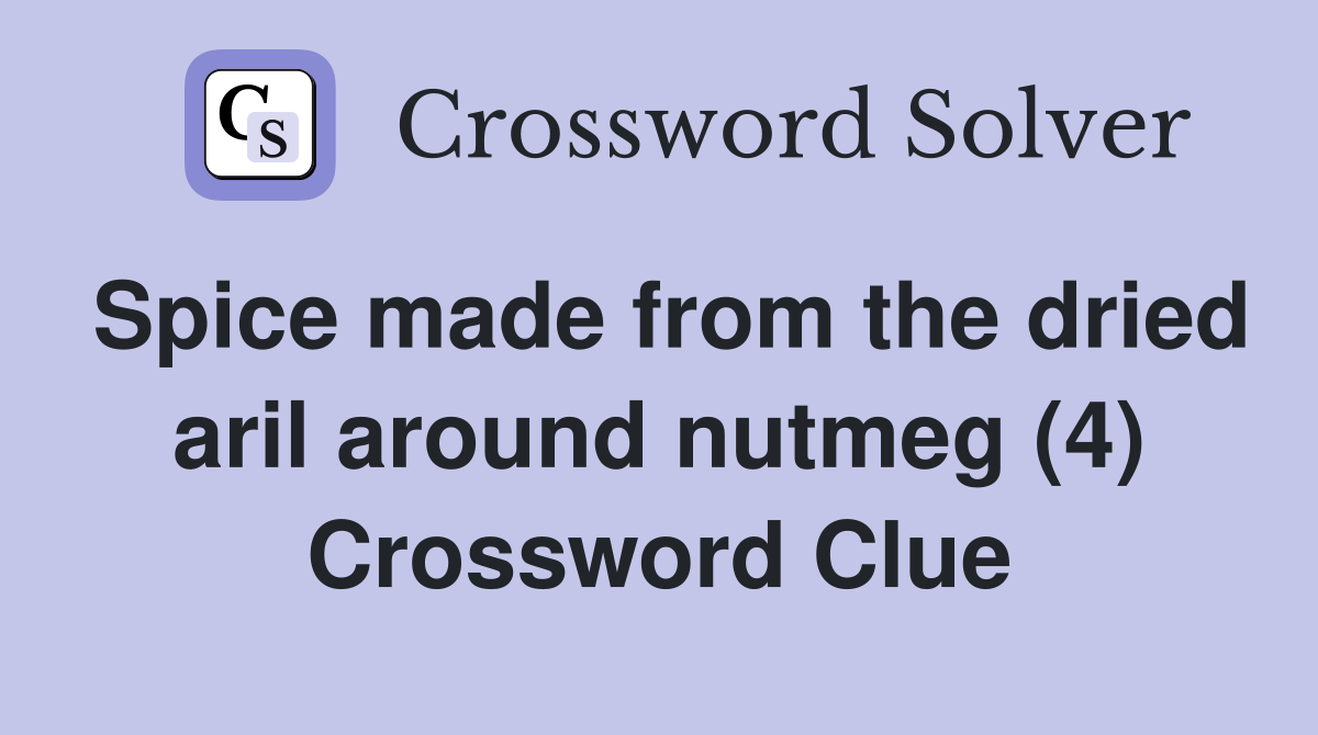 Spice made from the dried aril around nutmeg (4) Crossword Clue