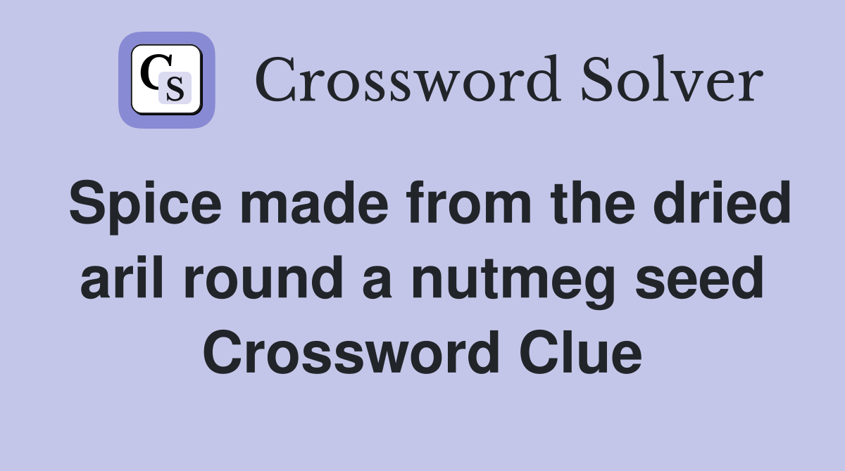 Spice made from the dried aril round a nutmeg seed Crossword Clue