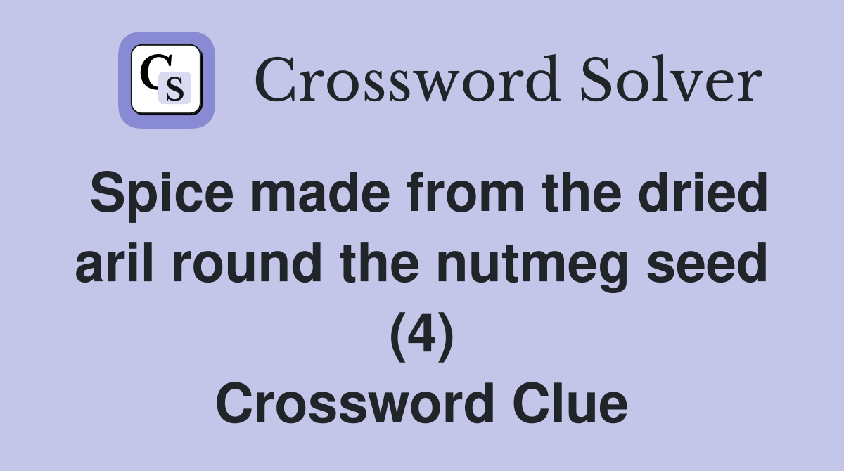 Spice made from the dried aril round the nutmeg seed (4) Crossword Clue