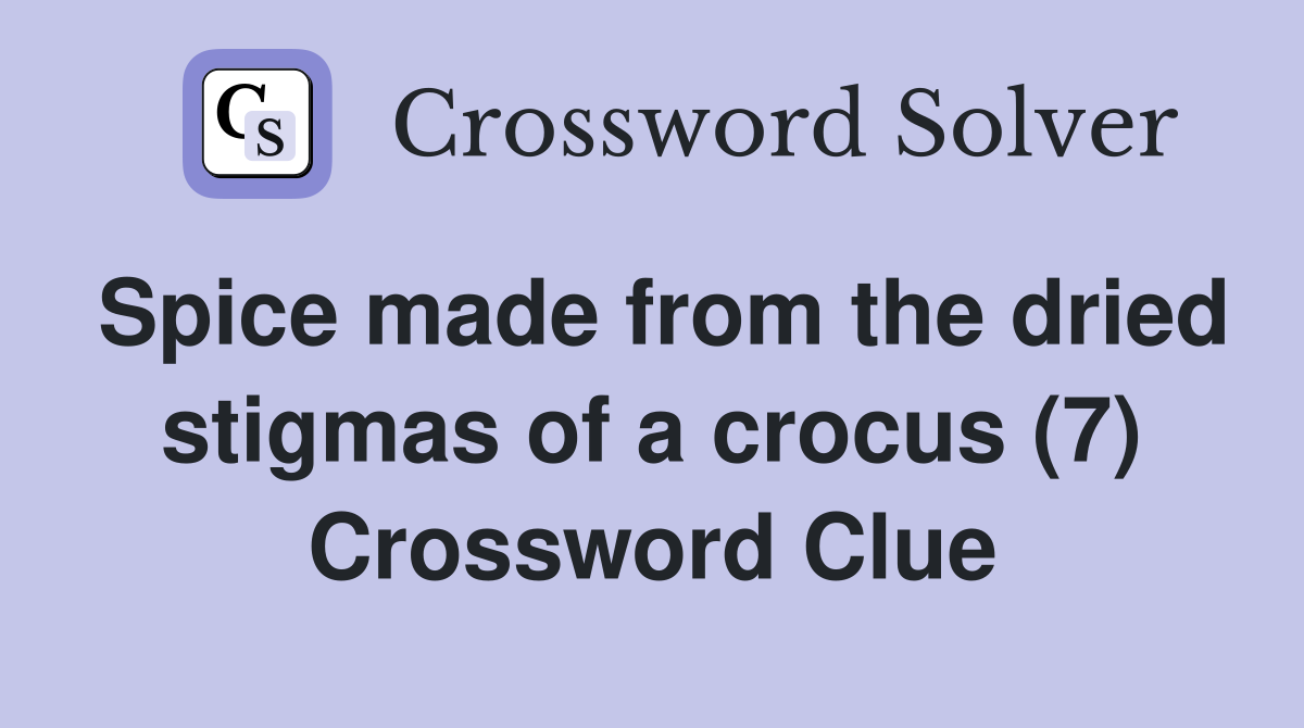 Spice made from the dried stigmas of a crocus (7) Crossword Clue