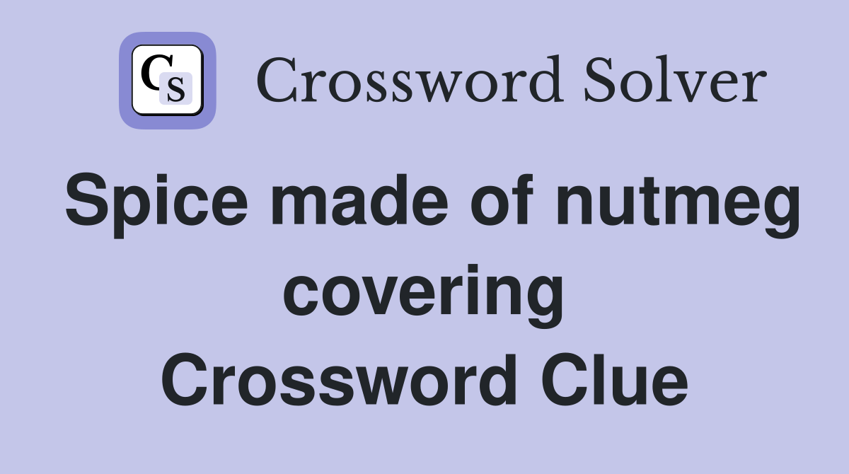 Spice made of nutmeg covering Crossword Clue