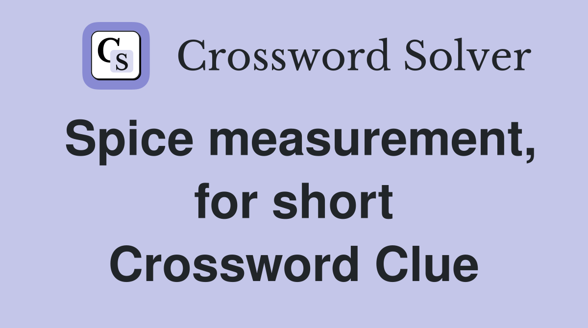Spice measurement, for short Crossword Clue