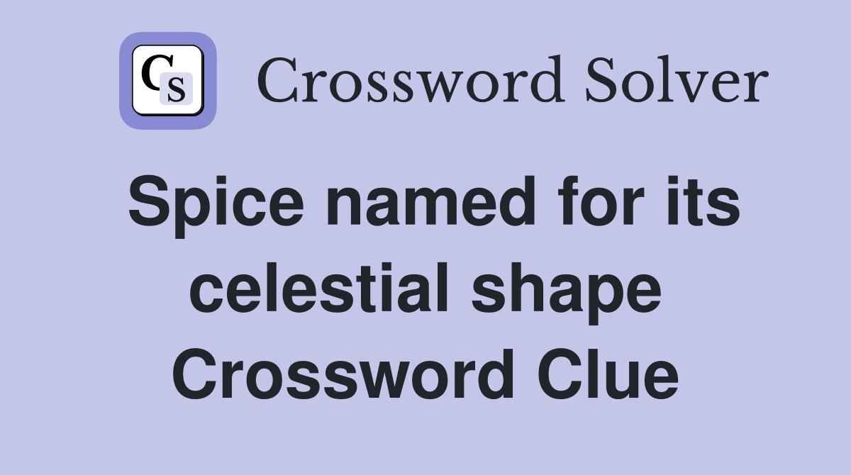 Spice named for its celestial shape Crossword Clue