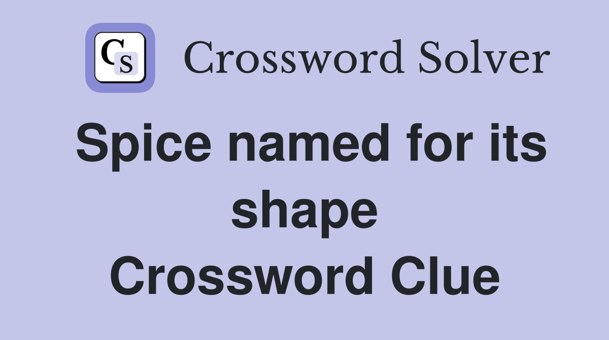 Spice named for its shape Crossword Clue